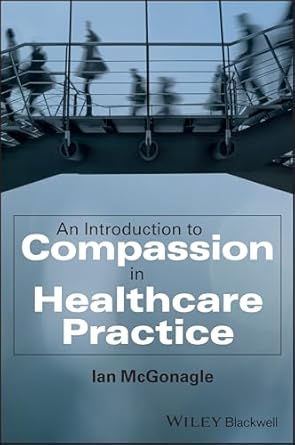 an introduction to compassion in healthcare practice 1st edition ian mcgonagle 1394220456, 978-1394220458