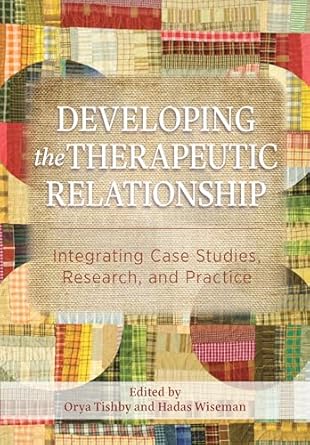 developing the therapeutic relationship integrating case studies research and practice 1st edition orya