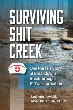 surviving sh t creek one nurses story of breakdowns breakthroughs and transformation 1st edition lori ann