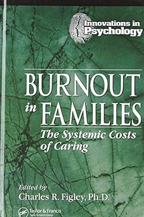 burnout in families the systemic costs of caring 1st edition charles r figley 1574440470, 978-1574440478
