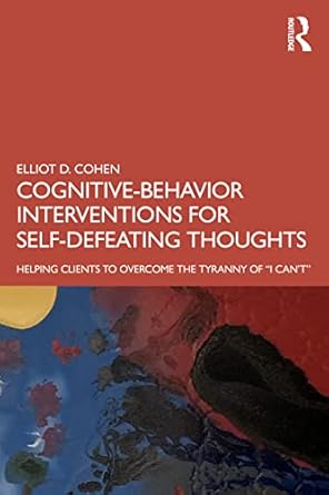 cognitive behavior interventions for self defeating thoughts helping clients to overcome the tyranny of i