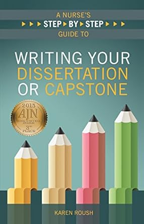 a nurses step by step guide to writing your dissertation or capstone 1st edition ph d roush, karen