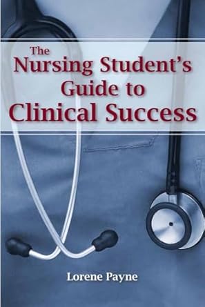 the nursing students guide to clinical success 1st edition lorene payne 0763776149, 978-0763776145