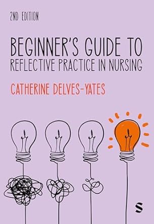 beginners guide to reflective practice in nursing 1st edition catherine delves yates 152962648x,