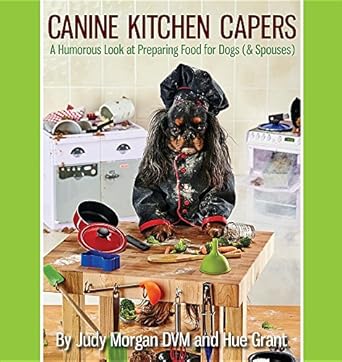 canine kitchen capers a humorous look at preparing food for dogs 1st edition judy morgan dvm ,hue grant