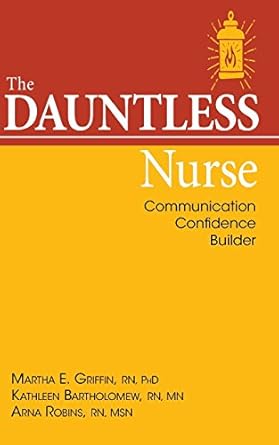 the dauntless nurse communications confidence builder 1st edition martha e griffin rn,phd ,kathleen