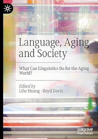 language aging and society what can linguistics do for the aging world 1st edition lihe huang ,boyd davis