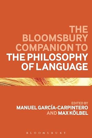 bloomsbury companion to the philosophy of language the 1st edition manuel garcia carpintero ,max kolbel