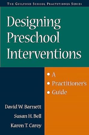 designing preschool interventions a practitioners guide 1st edition david w barnett ,susan h bell ,t carey