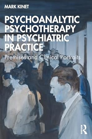 psychoanalytic psychotherapy in psychiatric practice 1st edition mark kinet 103274331x, 978-1032743318