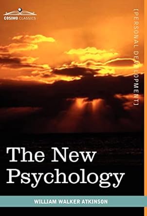 the new psychology its message principles and practice 1st edition william walker atkinson 1616403217,
