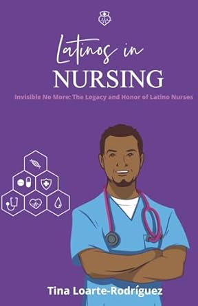 latinos in nursing invisible no more the legacy and honor of latino nurses 1st edition dr tina loarte