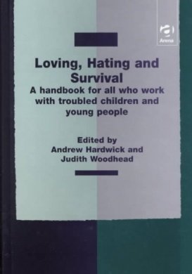 loving hating and survival a handbook for all who work with troubled children and young people 1st edition