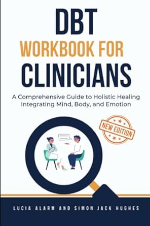 dbt workbook for clinicians a comprehensive guide to holistic healing integrating mind body and emotion 1st