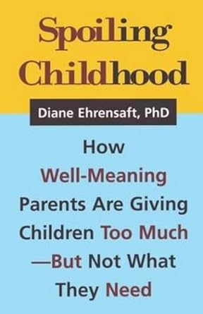 spoiling childhood how well meaning parents are giving children too much but not what they need 1st edition