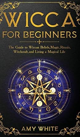 wicca for beginners the guide to wiccan beliefs magic rituals witchcraft and living a magical life 1st