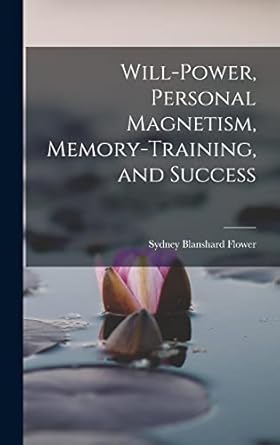 will power personal magnetism memory training and success 1st edition sydney blanshard b 1867 flower