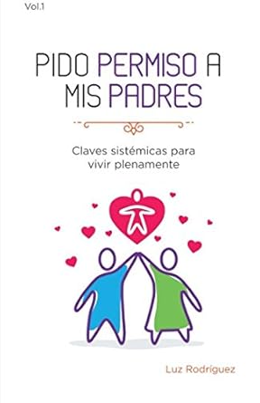pido permiso a mis padres claves sistemicas para vivir plenamente 1st edition luz rodriguez 154116640x,