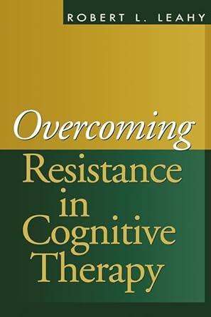 overcoming resistance in cognitive therapy 1st edition robert l leahy 1572309369, 978-1572309364