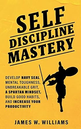 self discipline mastery develop navy seal mental toughness unbreakable grit spartan mindset build good habits