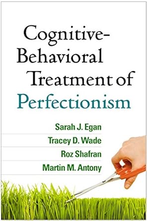 cognitive behavioral treatment of perfectionism 1st edition sarah j egan ,tracey d wade ,roz shafran ,martin