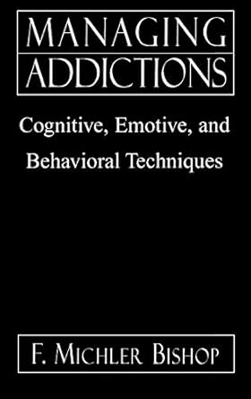managing addictions cognitive emotive and behavioral techniques 1st edition michler f bishop 0765702673,
