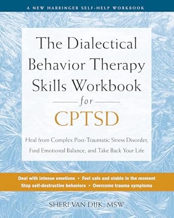 the dialectical behavior therapy skills workbook for cptsd heal from complex post traumatic stress disorder