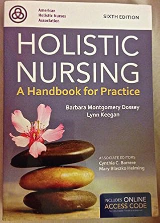 holistic nursing a handbook for practice 1st edition rn dossey, barbara montgomery, ph d ,lynn keegan ,rn