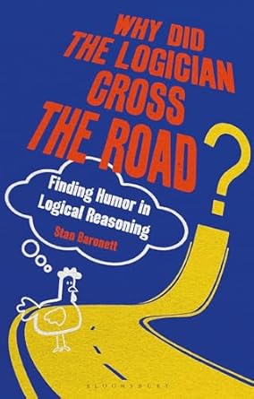 why did the logician cross the road finding humor in logical reasoning 1st edition stan baronett 135017890x,