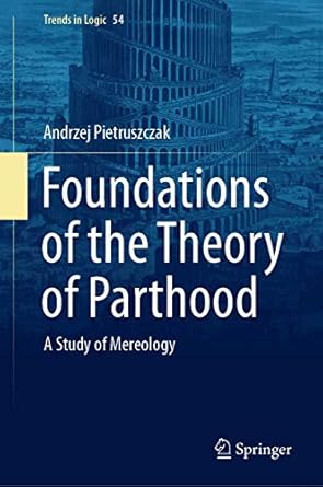 foundations of the theory of parthood a study of mereology 1st edition andrzej pietruszczak 3030365328,