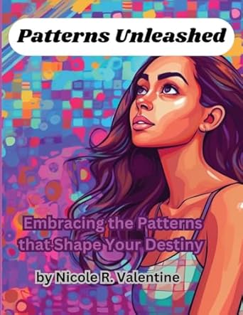 patterns unleashed embracing the patterns that shape your destiny 1st edition nicole r valentine 1088280110,