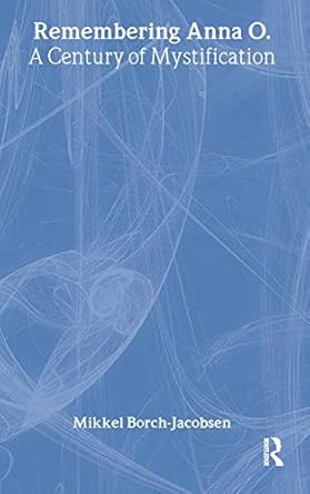 remembering anna o a century of mystification 1st edition mikkel borch jacobsen 041591776x, 978-0415917766