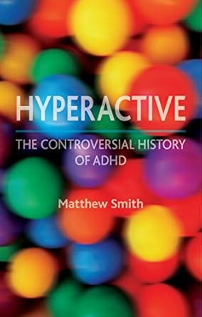 hyperactive the controversial history of adhd 1st edition matthew smith 1780230311, 978-1780230313