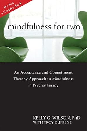 mindfulness for two an acceptance and commitment therapy approach to mindfulness in psychotherapy 1st edition
