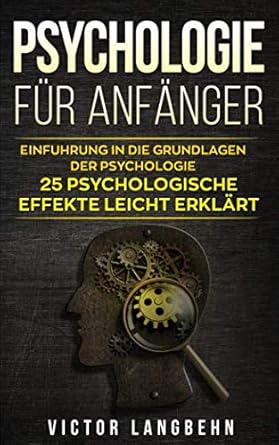 psychologie fur anfanger einfuhrung in die grundlagen der psychologie 25 psychologische effekte leicht
