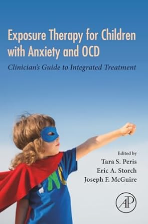 exposure therapy for children with anxiety and ocd clinicians guide to integrated treatment 1st edition tara
