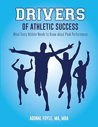 drivers of athletic success what every athlete needs to know about peak performance 1st edition adonal foyle