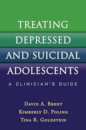treating depressed and suicidal adolescents a clinicians guide 1st edition david a brent ,kimberly d poling