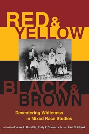 red and yellow black and brown decentering whiteness in mixed race studies 1st edition joanne l rondilla
