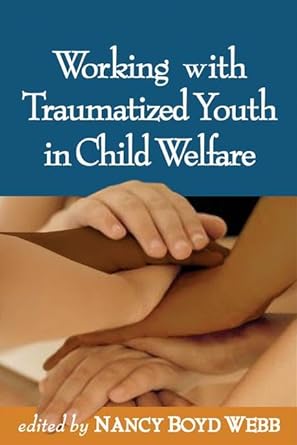 working with traumatized youth in child welfare 1st edition nancy boyd webb 159385224x, 978-1593852245