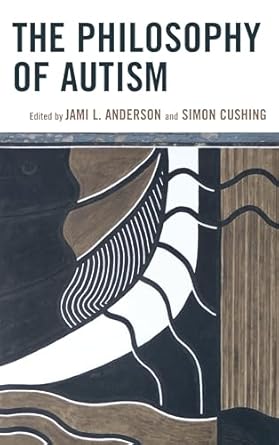 the philosophy of autism 1st edition jami l anderson ,simon cushing 1442217073, 978-1442217072