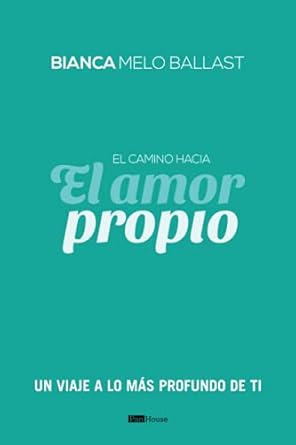 el camino hacia el amor propio un viaje a lo mas profundo de ti 1st edition bianca melo ballast 9804370549,