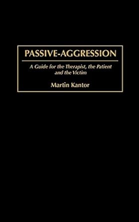 passive aggression a guide for the therapist the patient and the victim 1st edition martin kantor 0275974227,