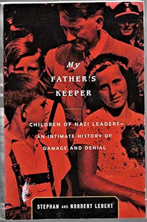 my fathers keeper children of nazi leaders an intimate history of damage and denial 1st edition norbert