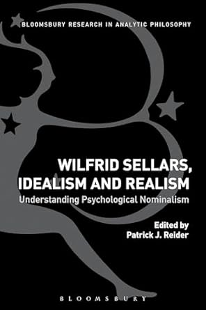 wilfrid sellars idealism and realism understanding psychological nominalism 1st edition patrick reider