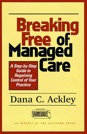 breaking free of managed care a step by step guide to regaining control of your practice 1st edition dana c