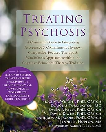treating psychosis a clinicians guide to integrating acceptance and commitment therapy compassion focused