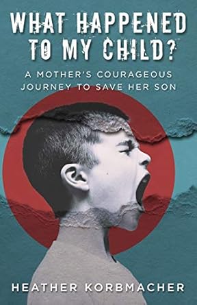 what happened to my child a mothers courageous journey to save her son 1st edition heather rain mazen