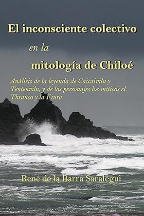 el inconsciente colectivo en la mitologia de chiloe analisis de la leyenda de caicaivilu y tentenviluvilu y