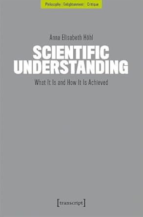 scientific understanding what it is and how it is achieved 1st edition anna elisabeth hohl 383767262x,